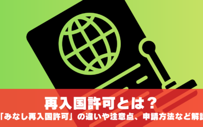 【2026年最新版】再入国許可とは?「再入国許可」と「みなし再入国許可」の違いや注意点、申請方法、必要書類など徹底解説