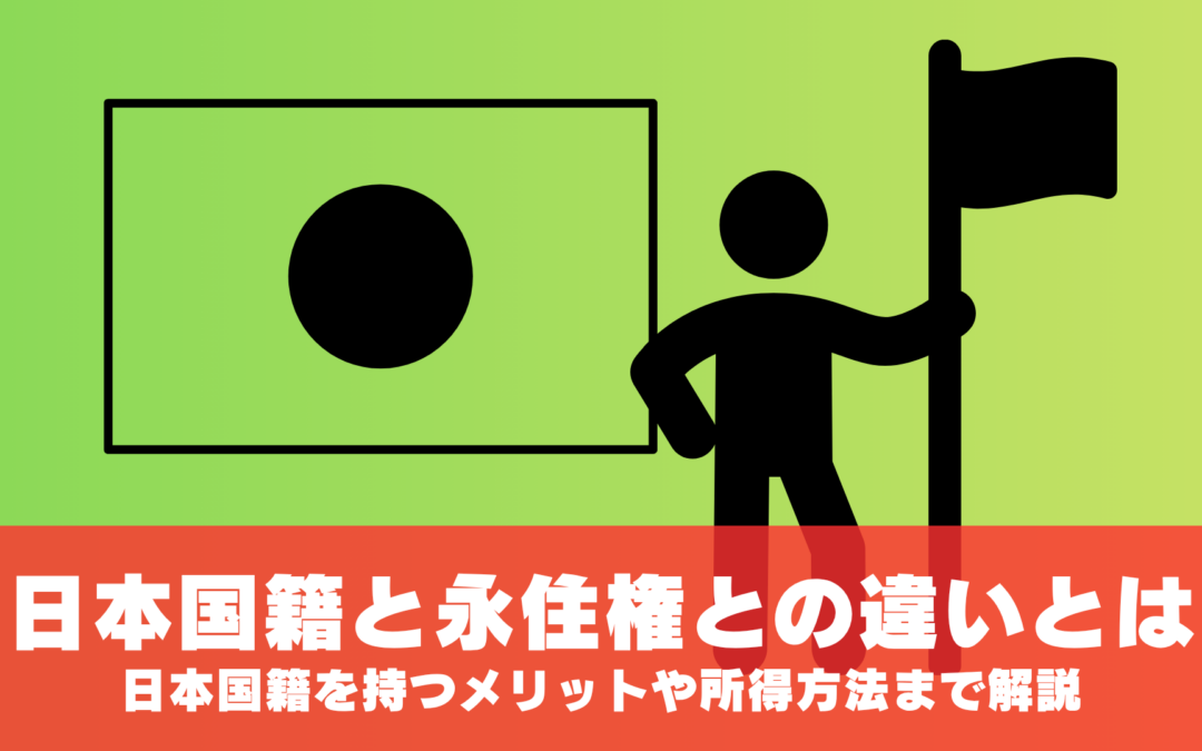 日本国籍と永住権との違いとは。日本国籍を持つメリットや所得方法まで解説