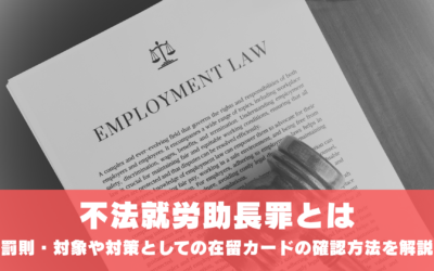 日本人でも不法就労に関係ある？不法就労助長罪とは。罰則・対象や在留カードの確認方法を解説
