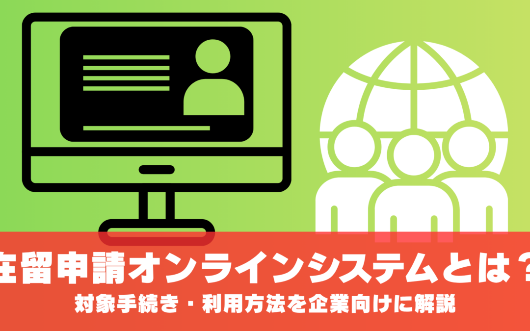 在留申請オンラインシステムとは？対象手続き・利用方法・2026年最新の更改ポイントを企業向けに解説