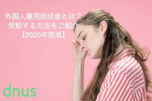 外国人雇用助成金とは？受給する方法をご紹介【2020年度版】