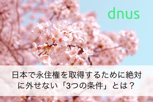 日本で永住権を取得するために絶対に外せない「3つの条件」とは？