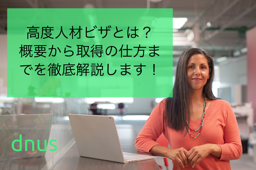 高度人材ビザとは？概要から取得の仕方までを徹底解説します！