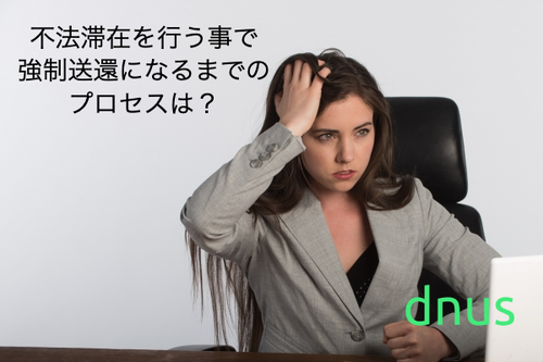 不法滞在を行う事で強制送還になるまでのプロセスは？