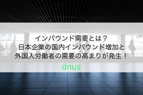 インバウンド需要とは？日本企業の国内インバウンド増加と外国人労働者の需要の高まりが発生！