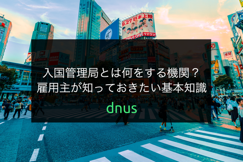 入国管理局とは何をする機関？雇用主が知っておきたい基本知識