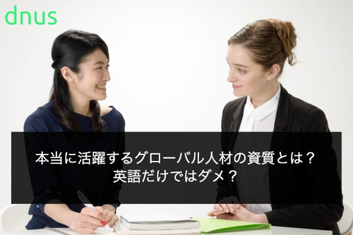 本当に活躍するグローバル人材の資質とは？英語だけではダメ？