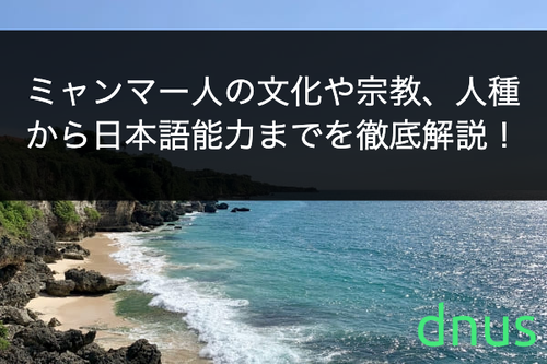 ミャンマー人の文化や宗教、人種から日本語能力までを徹底解説！