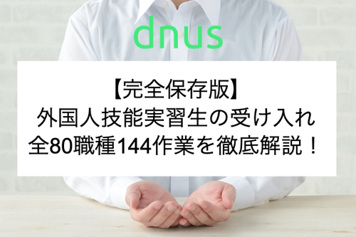 【完全保存版】外国人技能実習生の受け入れ全80職種144作業を徹底解説！