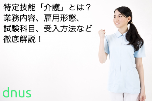 特定技能「介護」とは？業務内容、雇用形態、試験科目、受入方法など徹底解説！